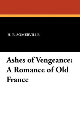 Ashes of Vengeance : A Romance of Old France