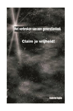 Het verbreken van een generatievloek: Claim je vrijheid! (Dutch Edition)