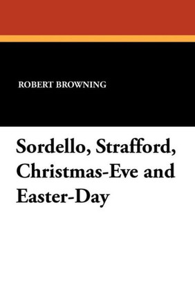 Sordello, Strafford, Christmas-Eve and Easter-Day