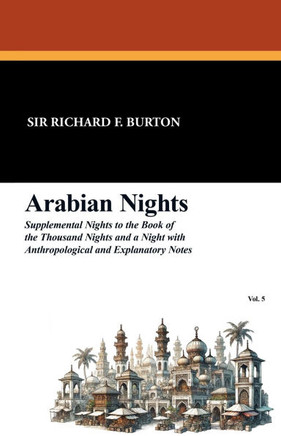 Arabian Nights : Supplemental Nights to the Book of the Thousand Nights and a Night with Notes and Anthropological and Explanatory