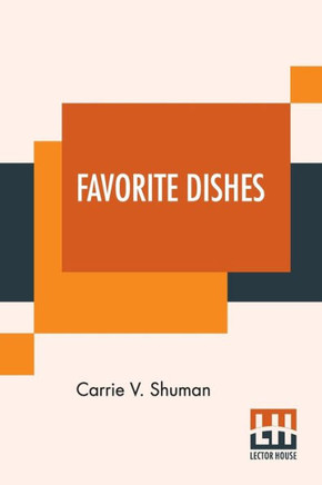 Favorite Dishes : A Columbian Autograph Souvenir Cookery Book. Over Three Hundred Autograph Recipes, And Twenty-Three Portraits, Contributed Specially By The Board Of Lady Managers Of The World'S Columbian Exposition