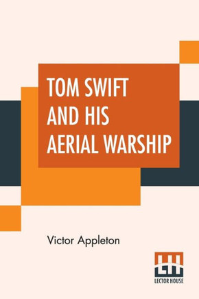 Tom Swift And His Aerial Warship : Or The Naval Terror Of The Seas