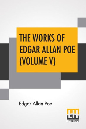 The Works Of Edgar Allan Poe (Volume V) : The Raven Edition The Works Of Edgar Allan Poe (Volume V) : The Raven Edition