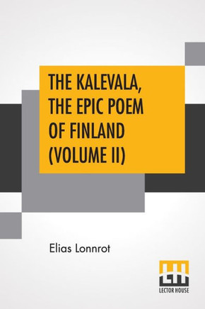 The Kalevala, The Epic Poem Of Finland (Volume II) : Translated By John Martin Crawford