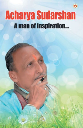 Acharya Sudarshan : A Man of Inspiration...