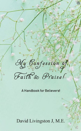 My Confession of Faith & Praise! : A Handbook for Believers!