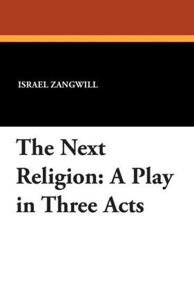 The Next Religion : A Play in Three Acts
