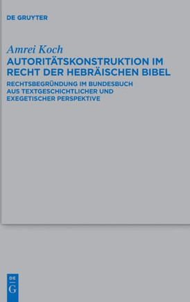 Autoritätskonstruktion im Recht der Hebräischen Bibel : Rechtsbegründung im Bundesbuch aus textgeschichtlicher und exegetischer Perspektive