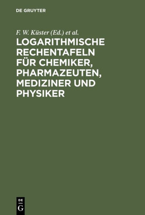 Logarithmische Rechentafeln für Chemiker, Pharmazeuten, Mediziner und Physiker
