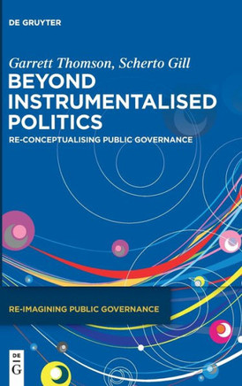 Beyond Instrumentalised Politics : Re-Conceptualising Public Governance