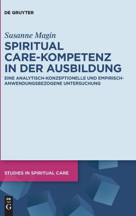 Spiritual Care-Kompetenz in Der Ausbildung : Eine Analytisch-konzeptionelle und Empirisch-anwendungsbezogene Untersuchung