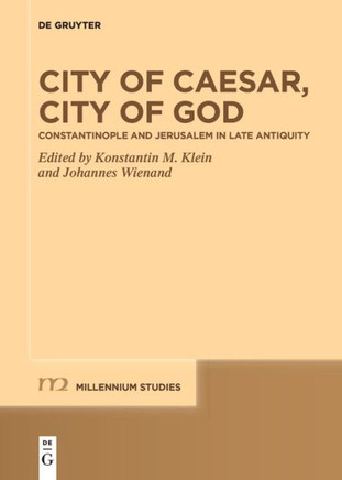 City of Caesar, City of God : Constantinople and Jerusalem in Late Antiquity