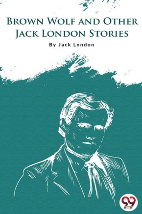 Brown Wolf And Other Jack London Stories