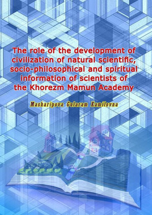 The Role of the Development of Civilization of Natural Scientific, Socio-philosophical and Spiritual Information of Scientists of the Khorezm Mamun Academy