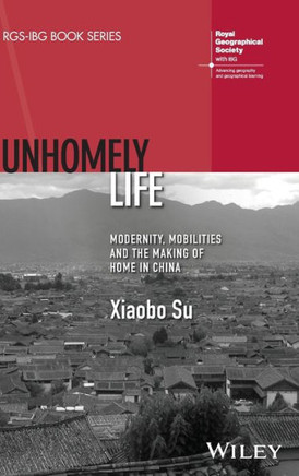 Unhomely Life : Modernity, Mobilities and the Making of Home in China