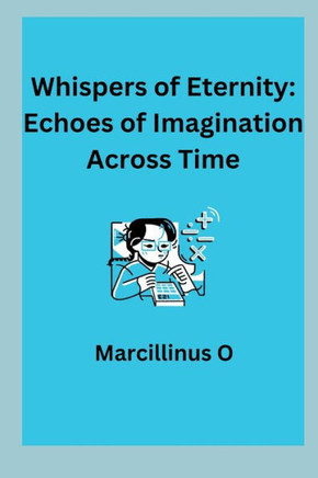 Whispers of Eternity : Echoes of Imagination Across Time