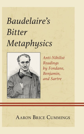 Baudelaire's Bitter Metaphysics : Anti-Nihilist Readings by Fondane, Benjamin, and Sartre