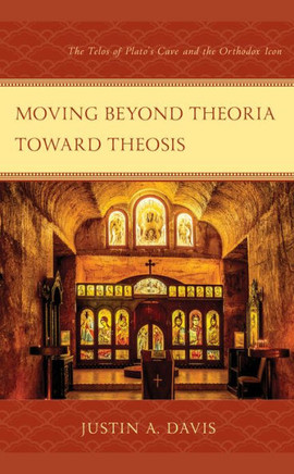 Moving Beyond Theoria Toward Theosis : The Telos of Plato's Cave and the Orthodox Icon