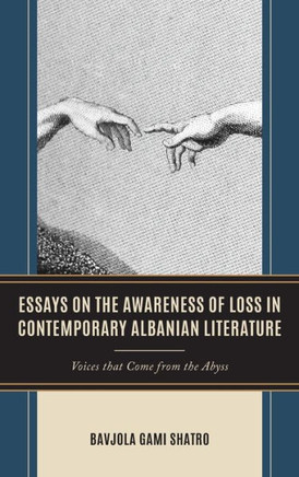 Essays on the Awareness of Loss in Contemporary Albanian Literature : Voices That Come from the Abyss