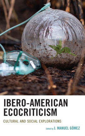 Ibero-American Ecocriticism : Cultural and Social Explorations