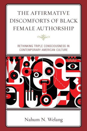 The Affirmative Discomforts of Black Female Authorship : Rethinking Triple Consciousness in Contemporary American Culture