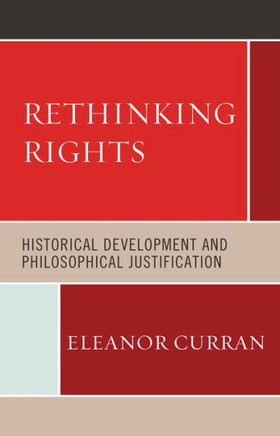 Rethinking Rights : Historical Development and Philosophical Justification