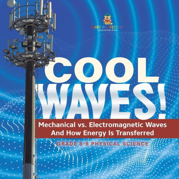 Cool Waves! Mechanical Vs. Electromagnetic Waves and How Energy is Transferred Grade 6-8 Physical Science