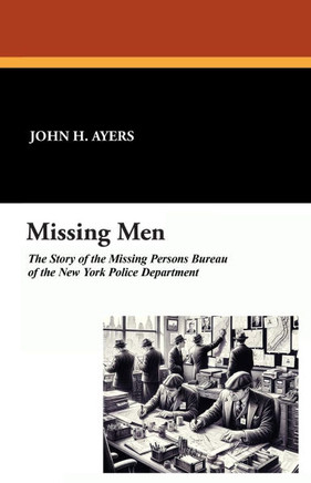Missing Men : The Story of the Missing Persons Bureau of the New York Police Department
