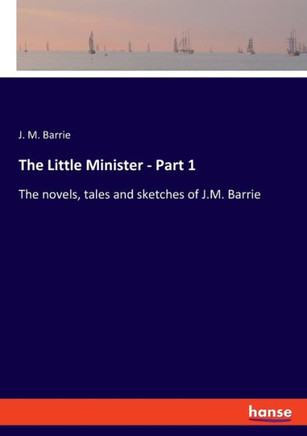 The Little Minister - Part 1 : The Novels, Tales and Sketches of J.M. Barrie