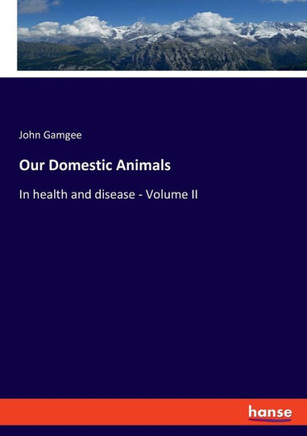 Our Domestic Animals : In Health and Disease - Volume II