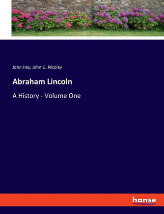 Abraham Lincoln : A History - Volume One
