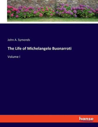 The Life of Michelangelo Buonarroti : Volume I