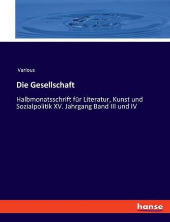 Die Gesellschaft : Halbmonatsschrift für Literatur, Kunst und Sozialpolitik XV. Jahrgang Band III und IV