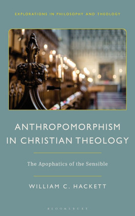 Anthropomorphism in Christian Theology : The Apophatics of the Sensible