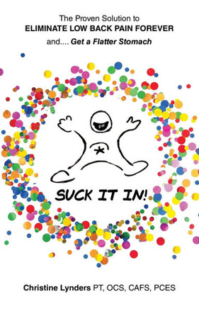 The Proven Solution to Eliminate Low Back Pain Forever And.... Get a Flatter Stomach : Suck It In! The Proven Solution to Eliminate Low Back Pain Forever And.... Get a Flatter Stomach : Suck It In!