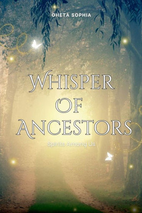 Whispers of the Ancestors : Spirits Among Us
