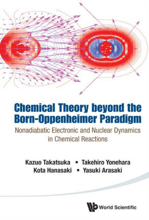 Chemical Theory Beyond the Born-Oppenheimer Paradigm : Nonadiabatic Electronic and Nuclear Dynamics in Chemical Reactions