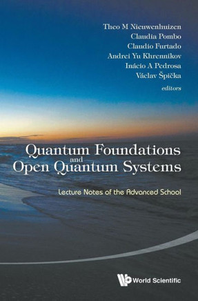Quantum Foundations and Open Quantum Systems : Lecture Notes of the Advanced School