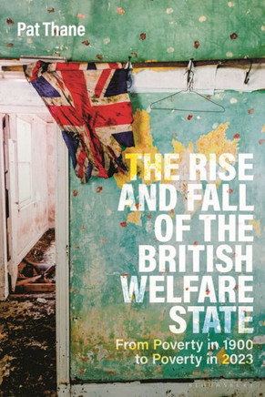 The Rise and Fall of the British Welfare State : From Poverty in 1900 to Poverty in 2023