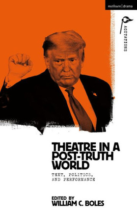 Theater in a Post-truth World : Texts, Politics, and Performance