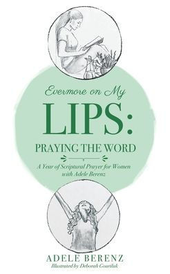 Evermore on My Lips : A Year of Scriptural Prayer for Women with Adele Berenz