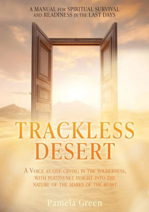 Trackless Desert : A Voice as One Crying in the Wilderness, with Pertinent Insight Into the Nature of the Marks of the Beast