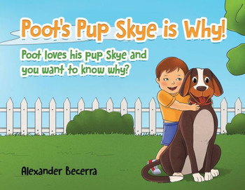 Poot's Pup Skye is Why! : Poot Loves His Pup Skye and You Want to Know Why?
