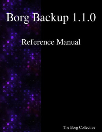 Borg Backup 1.1.0 Reference Manual Borg Backup 1.1.0 Reference Manual