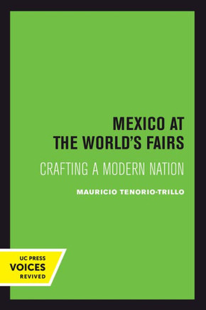 Mexico at the World's Fairs : Crafting a Modern Nation