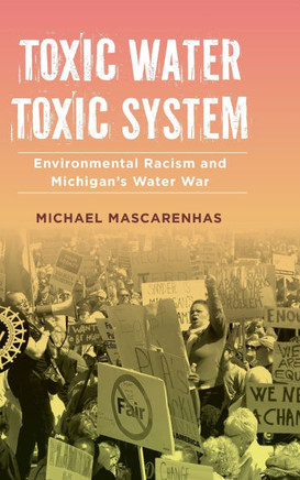 Toxic Water, Toxic System : Environmental Racism and Michigan's Water War