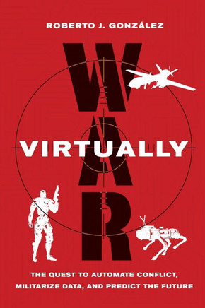 War Virtually : The Quest to Automate Conflict, Militarize Data, and Predict the Future