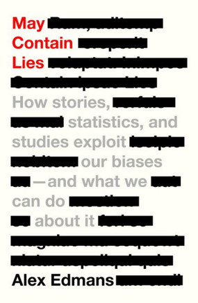 May Contain Lies : How Stories, Statistics, and Studies Exploit Our Biases—And What We Can Do about It