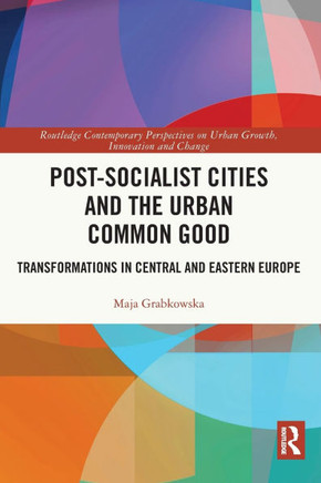 Post-socialist Cities and the Urban Common Good : Transformations in Central and Eastern Europe