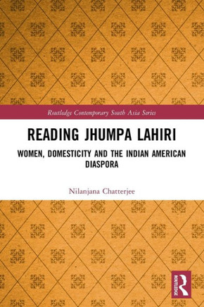 Reading Jhumpa Lahiri : Women, Domesticity and the Indian American Diaspora